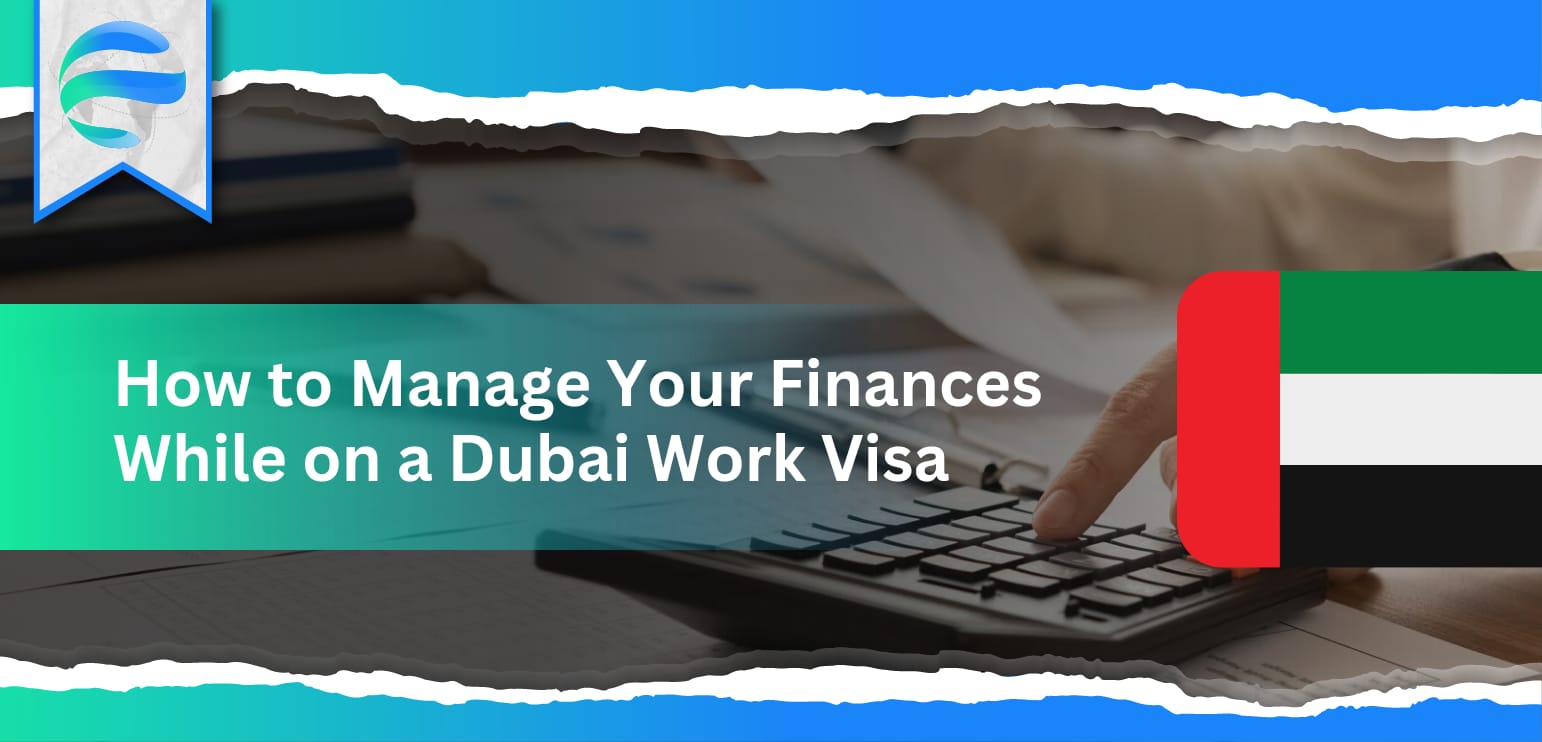 How to Manage Your Finances While on a Dubai Work Visa